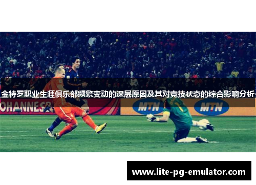 金特罗职业生涯俱乐部频繁变动的深层原因及其对竞技状态的综合影响分析