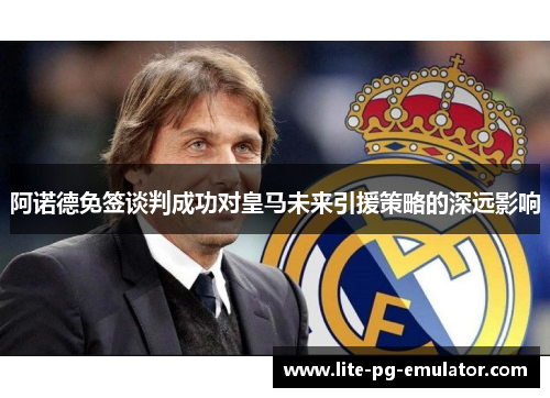 阿诺德免签谈判成功对皇马未来引援策略的深远影响 阿诺德免签谈判成功对皇马未来引援策略的深远影响