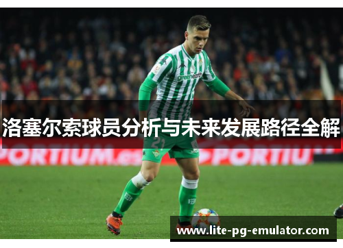 洛塞尔索球员分析与未来发展路径全解 洛塞尔索球员分析与未来发展路径全解