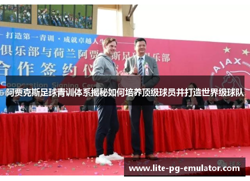阿贾克斯足球青训体系揭秘如何培养顶级球员并打造世界级球队