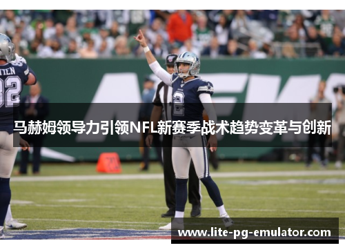 马赫姆领导力引领NFL新赛季战术趋势变革与创新